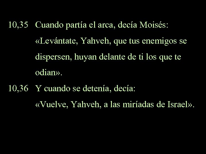 10, 35 Cuando partía el arca, decía Moisés: «Levántate, Yahveh, que tus enemigos se