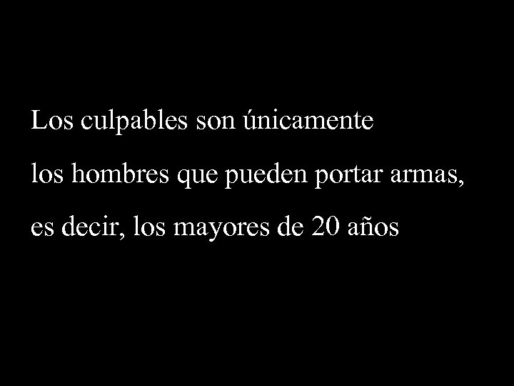 Los culpables son únicamente los hombres que pueden portar armas, es decir, los mayores