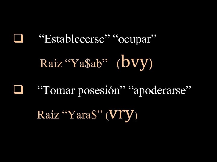 q “Establecerse” “ocupar” Raíz “Ya$ab” (bvy) q “Tomar posesión” “apoderarse” Raíz “Yara$” ( vry)