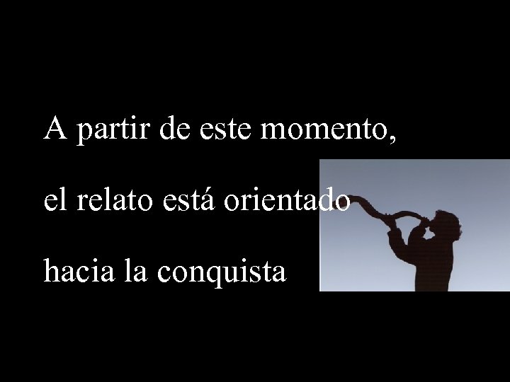 A partir de este momento, el relato está orientado hacia la conquista 