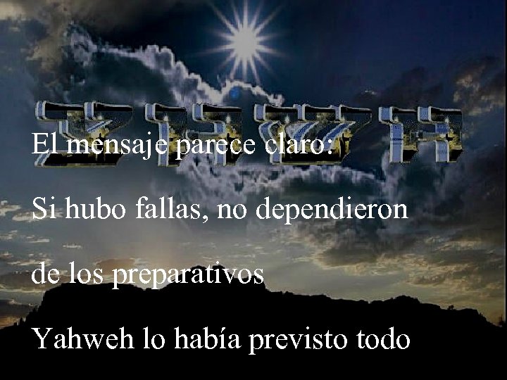 El mensaje parece claro: Si hubo fallas, no dependieron de los preparativos Yahweh lo
