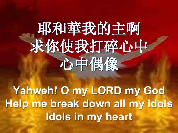 耶和華我的主啊 求你使我打碎心中 心中偶像 Yahweh! O my LORD my God Help me break down all