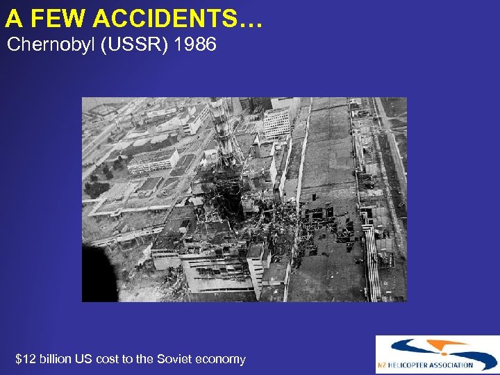 A FEW ACCIDENTS… Chernobyl (USSR) 1986 $12 billion US cost to the Soviet economy