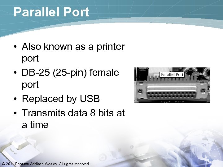 Parallel Port • Also known as a printer port • DB-25 (25 -pin) female