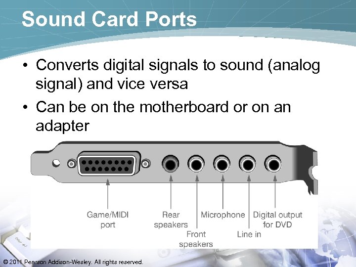 Sound Card Ports • Converts digital signals to sound (analog signal) and vice versa