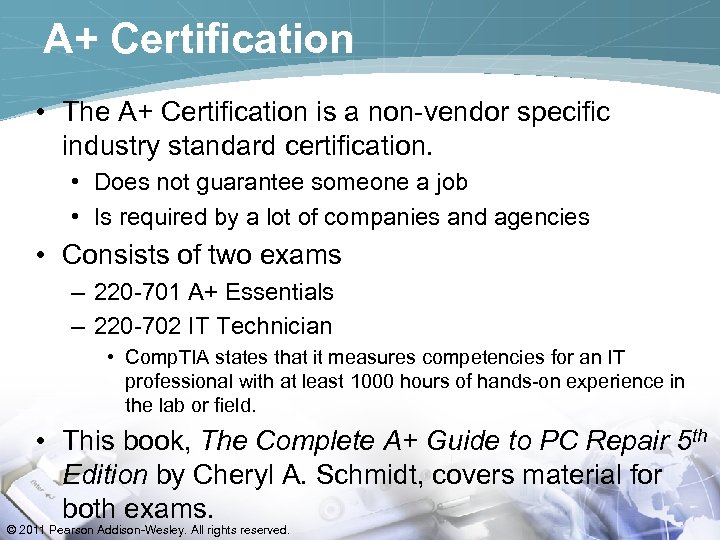 A+ Certification • The A+ Certification is a non-vendor specific industry standard certification. •