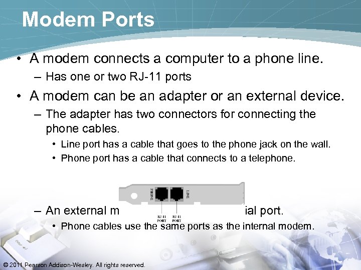 Modem Ports • A modem connects a computer to a phone line. – Has