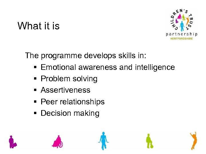 What it is The programme develops skills in: § Emotional awareness and intelligence §