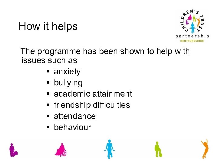 How it helps The programme has been shown to help with issues such as