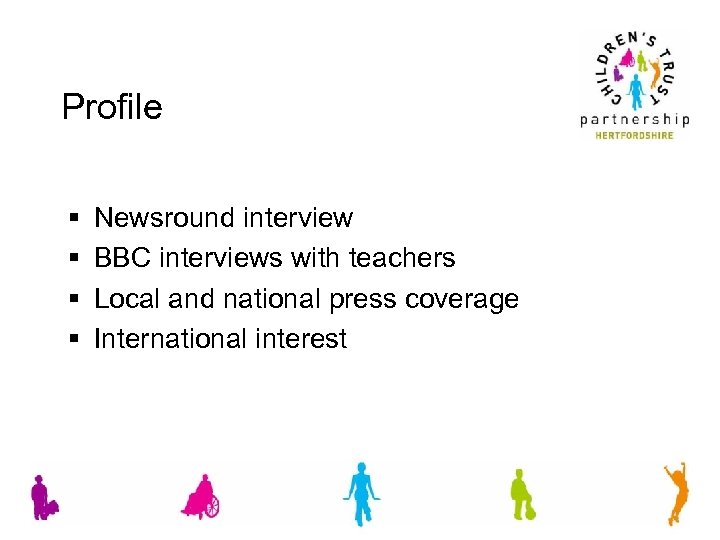 Profile § § Newsround interview BBC interviews with teachers Local and national press coverage