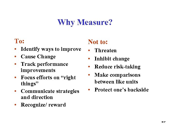 Why Measure? To: Not to: • Identify ways to improve • Cause Change •