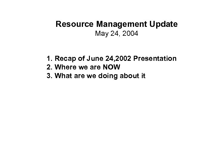 Resource Management Update May 24, 2004 1. Recap of June 24, 2002 Presentation 2.