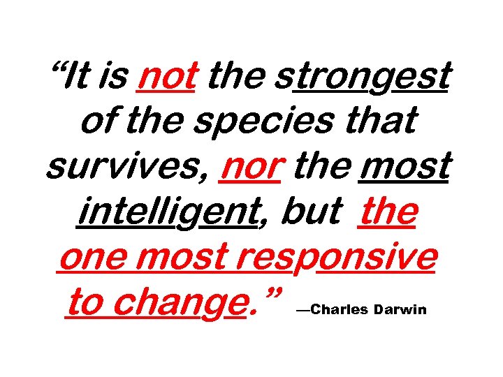 “It is not the strongest of the species that survives, nor the most intelligent,