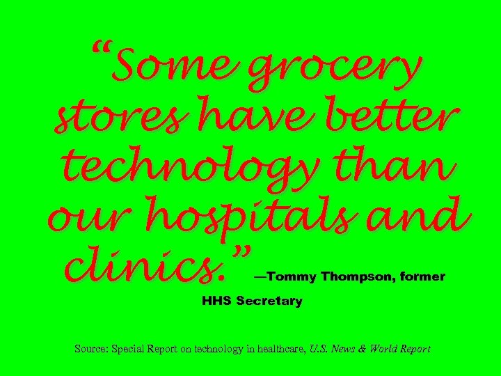 “Some grocery stores have better technology than our hospitals and clinics. ” —Tommy Thompson,