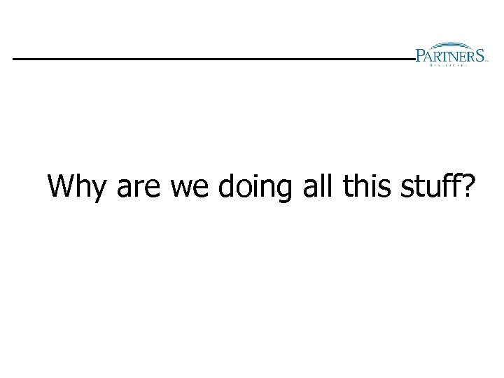 Why are we doing all this stuff? 