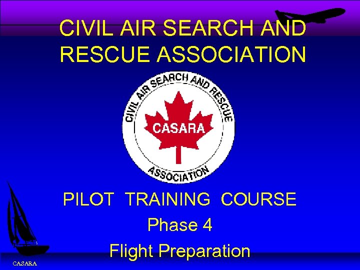 CIVIL AIR SEARCH AND RESCUE ASSOCIATION CASARA PILOT TRAINING COURSE Phase 4 Flight Preparation