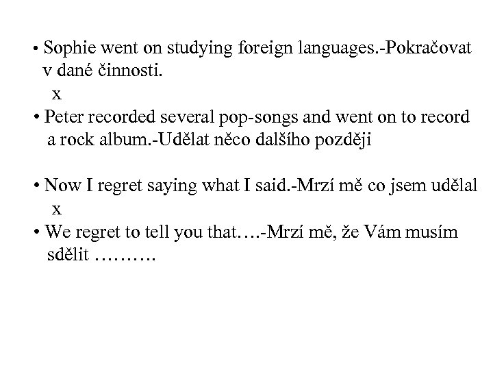  • Sophie went on studying foreign languages. -Pokračovat v dané činnosti. x •