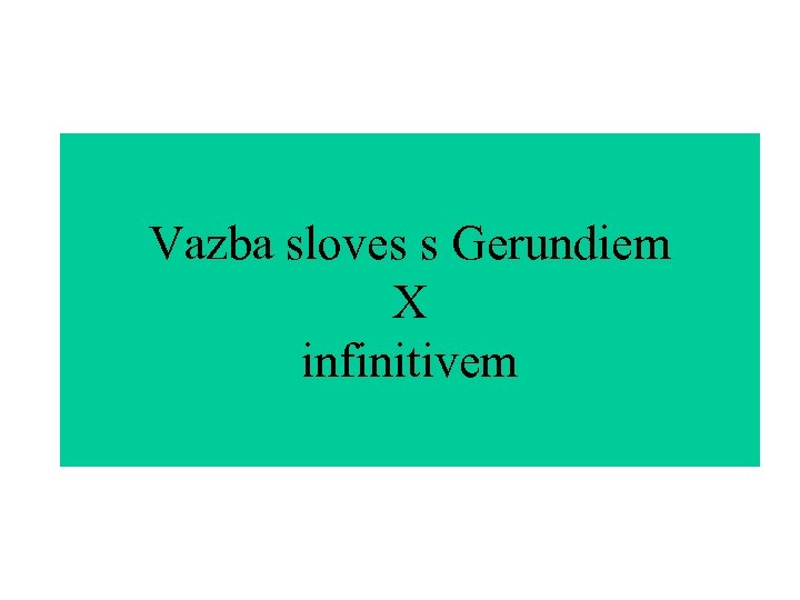 Vazba sloves s Gerundiem X infinitivem 