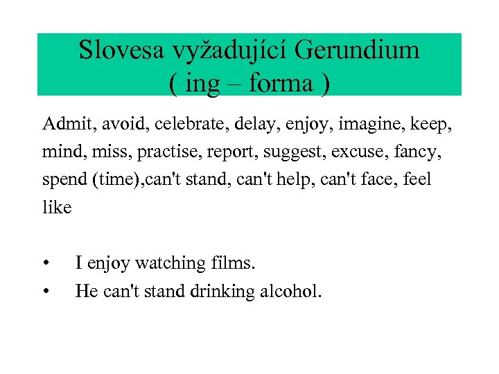 Slovesa vyžadující Gerundium ( ing – forma ) Admit, avoid, celebrate, delay, enjoy, imagine,