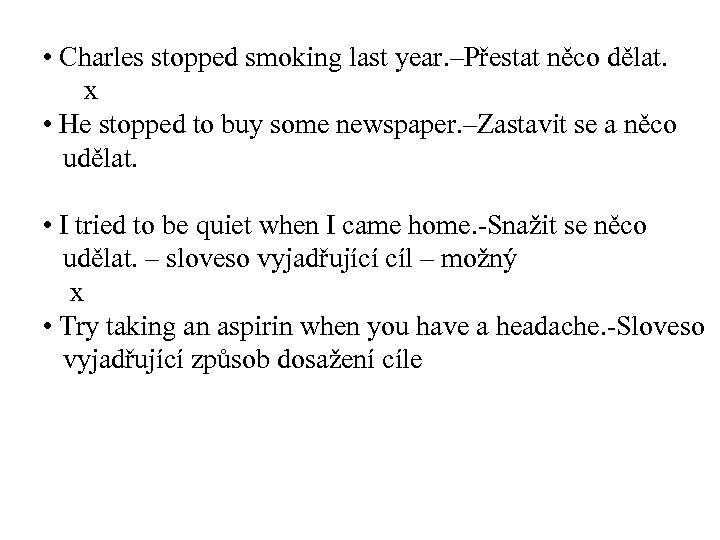  • Charles stopped smoking last year. –Přestat něco dělat. x • He stopped