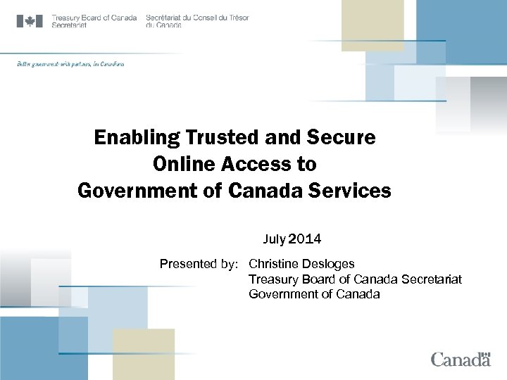 Enabling Trusted and Secure Online Access to Government of Canada Services July 2014 Presented