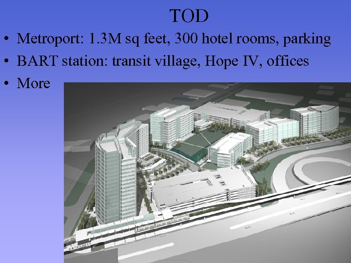 TOD • Metroport: 1. 3 M sq feet, 300 hotel rooms, parking • BART