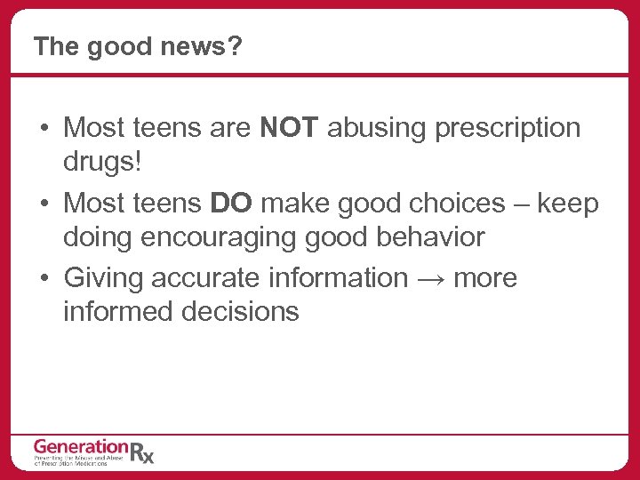 The good news? • Most teens are NOT abusing prescription drugs! • Most teens