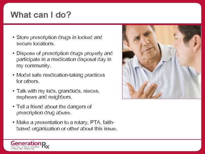 What can I do? • Store prescription drugs in locked and secure locations. •