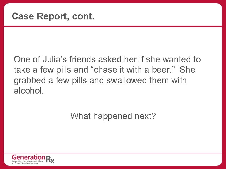 Case Report, cont. One of Julia’s friends asked her if she wanted to take