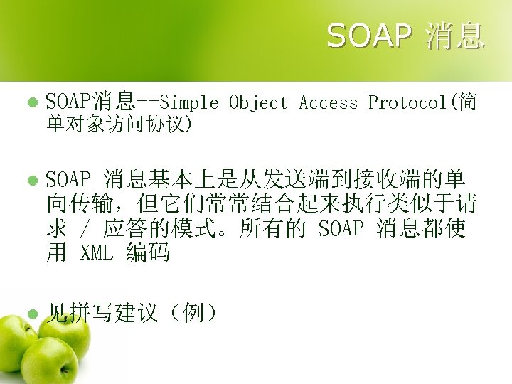 SOAP 消息 l SOAP消息--Simple Object Access Protocol(简 单对象访问协议) l SOAP 消息基本上是从发送端到接收端的单 向传输，但它们常常结合起来执行类似于请 求 /