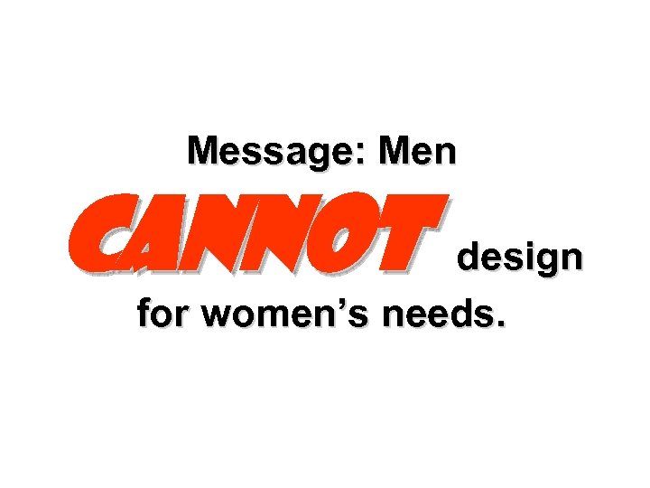 Message: Men cannot design for women’s needs. 