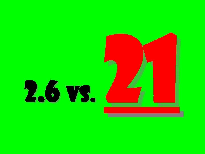 2. 6 vs. 21 