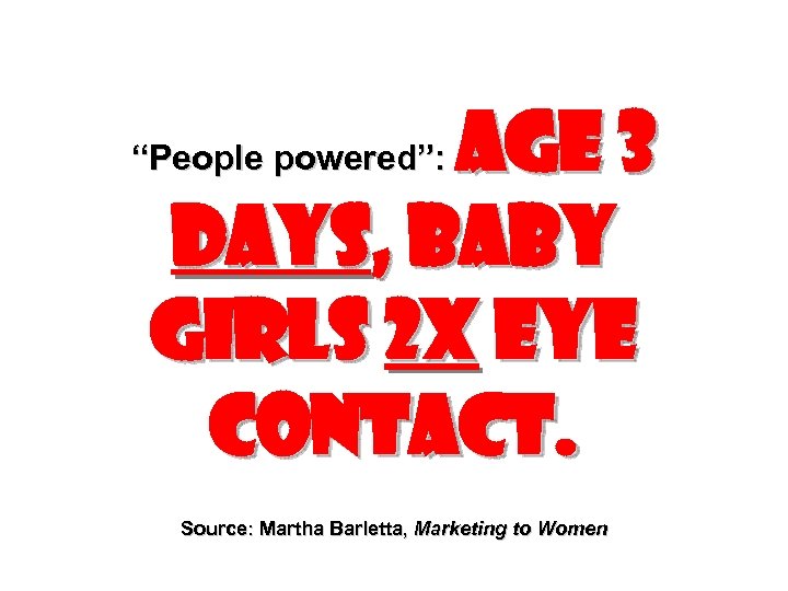 Age 3 days, baby girls 2 X eye contact. “People powered”: Source: Martha Barletta,