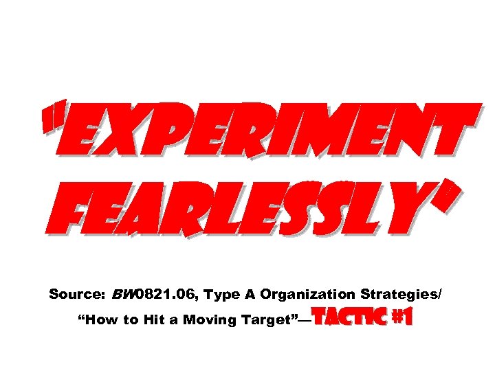 “Experiment fearlessly” Source: BW 0821. 06, Type A Organization Strategies/ “How to Hit a
