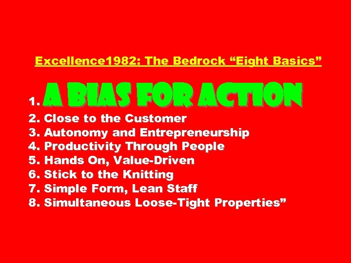 Excellence 1982: The Bedrock “Eight Basics” A Bias for Action 1. 2. Close to