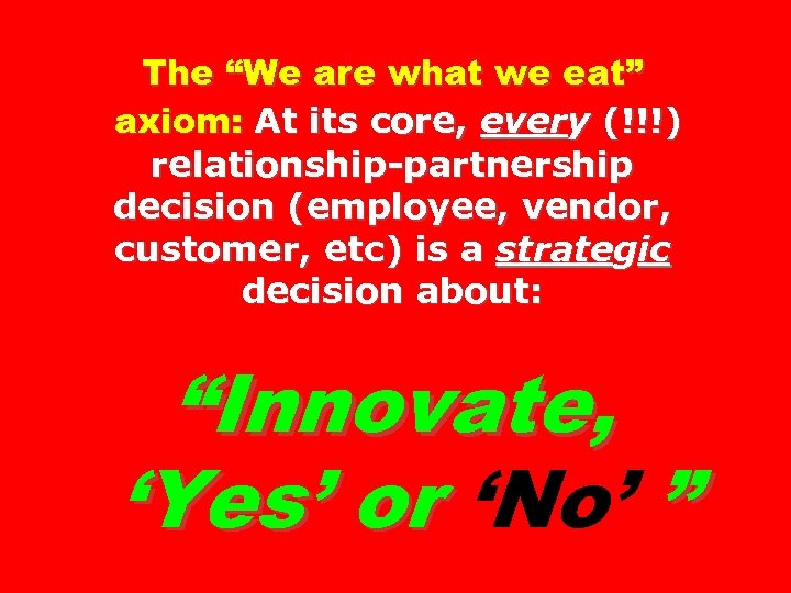 The “We are what we eat” axiom: At its core, every (!!!) relationship-partnership decision