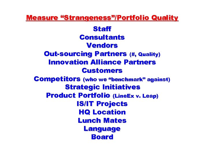 Measure “Strangeness”/Portfolio Quality Staff Consultants Vendors Out-sourcing Partners (#, Quality) Innovation Alliance Partners Customers