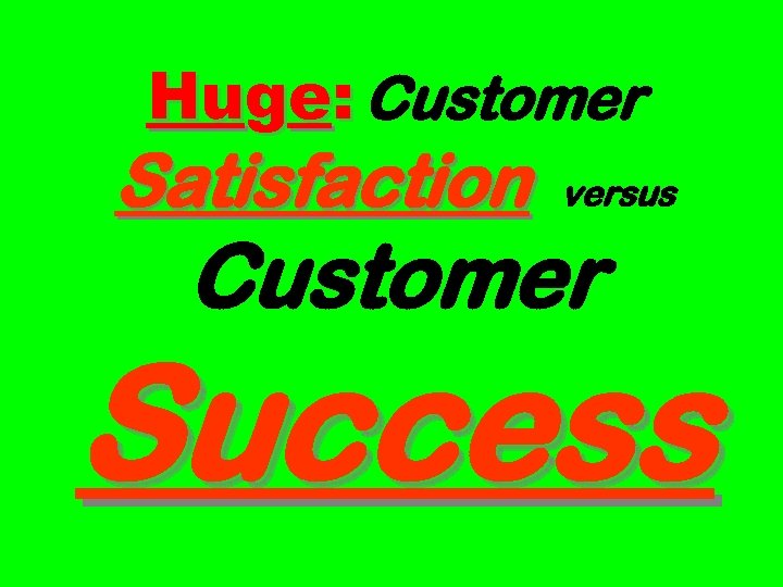 Huge: Customer Satisfaction versus Customer Success 