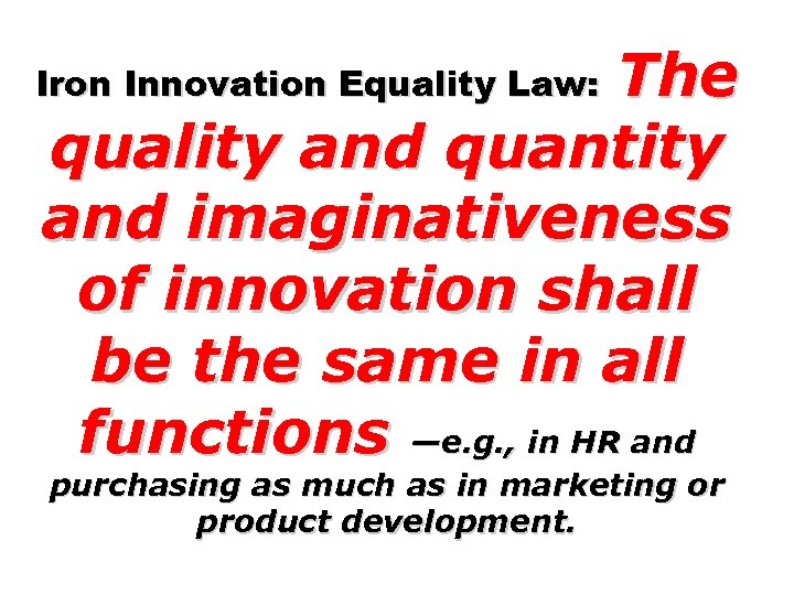 The quality and quantity and imaginativeness of innovation shall be the same in all