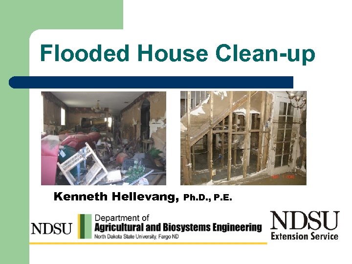Flooded House Clean-up Kenneth Hellevang, Ph. D. , P. E. 