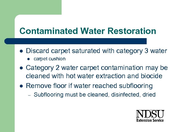 Contaminated Water Restoration l Discard carpet saturated with category 3 water l l l