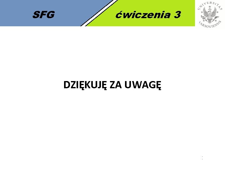 SFG ćwiczenia 3 DZIĘKUJĘ ZA UWAGĘ 17 