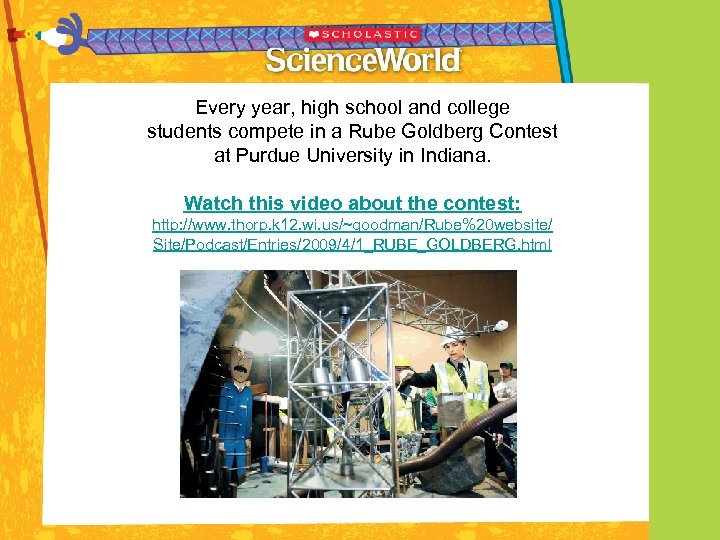 Every year, high school and college students compete in a Rube Goldberg Contest at