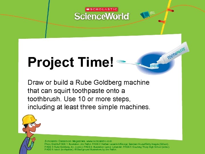 Project Time! Draw or build a Rube Goldberg machine that can squirt toothpaste onto