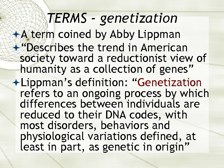 TERMS - genetization A term coined by Abby Lippman “Describes the trend in American