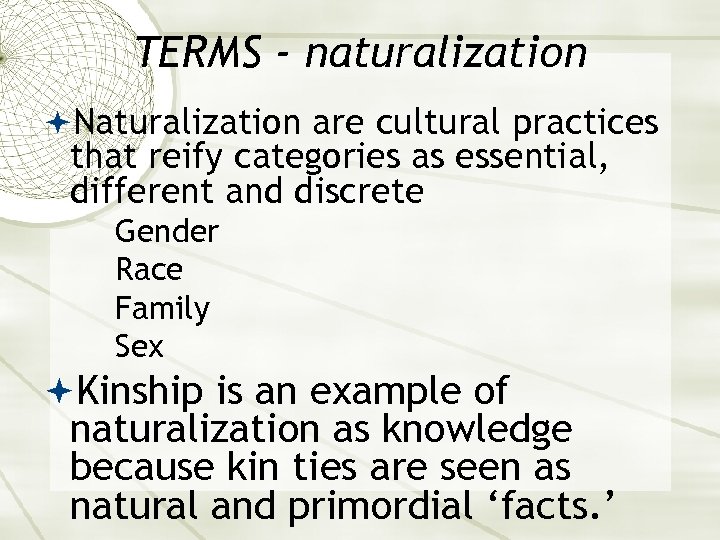 TERMS - naturalization Naturalization are cultural practices that reify categories as essential, different and