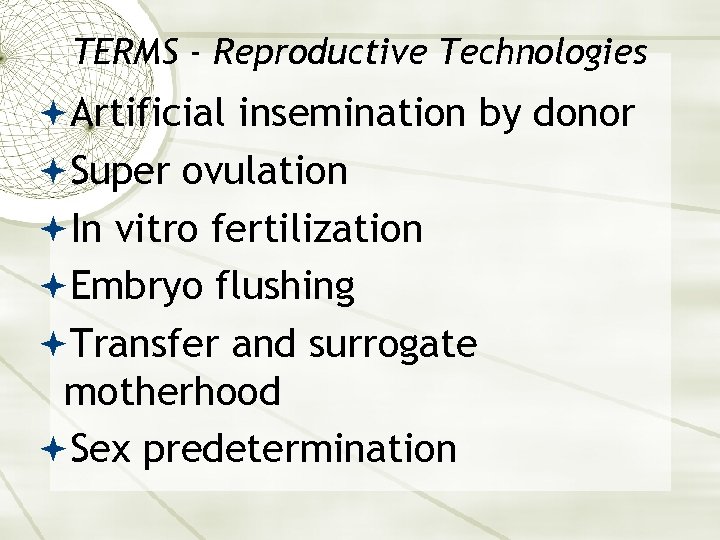 TERMS - Reproductive Technologies Artificial insemination by donor Super ovulation In vitro fertilization Embryo