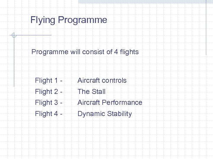 Flying Programme will consist of 4 flights Flight 1 - Aircraft controls Flight 2