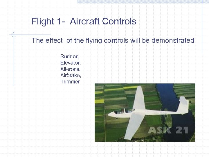 Flight 1 - Aircraft Controls The effect of the flying controls will be demonstrated