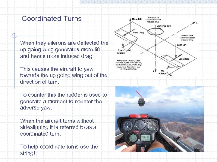 Coordinated Turns When they ailerons are deflected the up going wing generates more lift